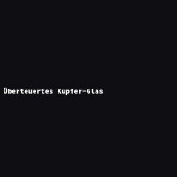 Überteuertes Kupfer-Glas