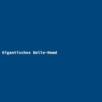 Gigantisches Wolle-Hemd