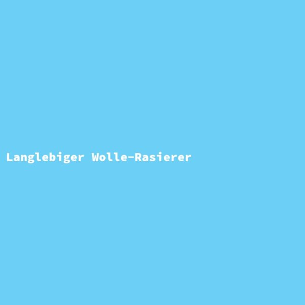 Langlebiger Wolle-Rasierer