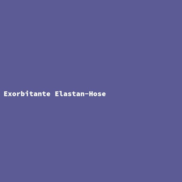 Exorbitante Elastan-Hose